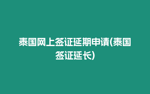 泰國網上簽證延期申請(泰國簽證延長)