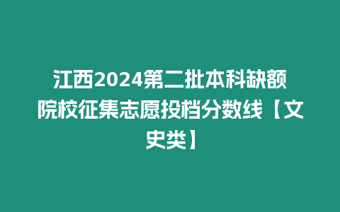 江西2024第二批本科缺額院校征集志愿投檔分數線【文史類】