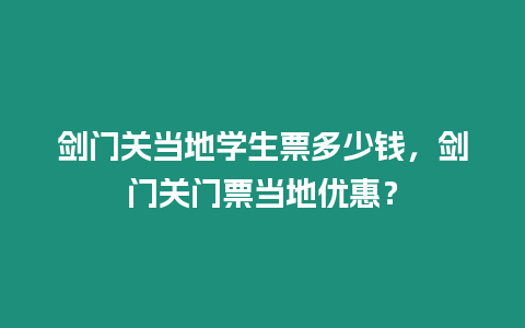 劍門關當地學生票多少錢，劍門關門票當地優惠？