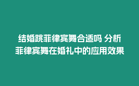 結(jié)婚跳菲律賓舞合適嗎 分析菲律賓舞在婚禮中的應(yīng)用效果