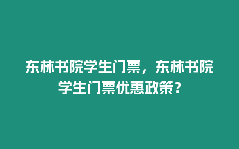 東林書院學(xué)生門票，東林書院學(xué)生門票優(yōu)惠政策？