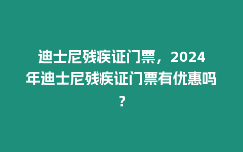 迪士尼殘疾證門票，2024年迪士尼殘疾證門票有優惠嗎？