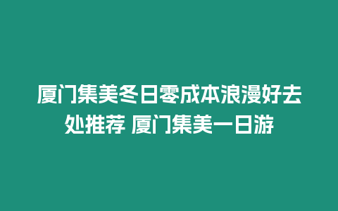 廈門集美冬日零成本浪漫好去處推薦 廈門集美一日游