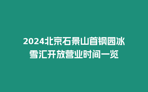 2024北京石景山首鋼園冰雪匯開放營業時間一覽