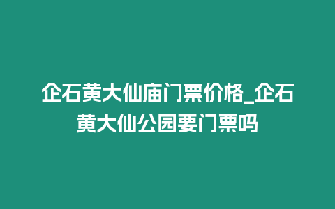 企石黃大仙廟門票價格_企石黃大仙公園要門票嗎