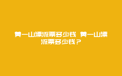 黃一山漂流票多少錢 黃一山漂流票多少錢？