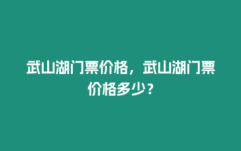 武山湖門票價(jià)格，武山湖門票價(jià)格多少？