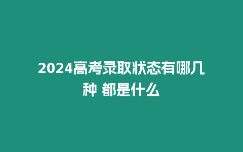 2024高考錄取狀態有哪幾種 都是什么