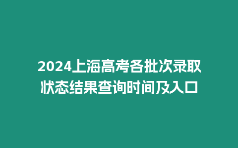 2024上海高考各批次錄取狀態(tài)結(jié)果查詢時(shí)間及入口