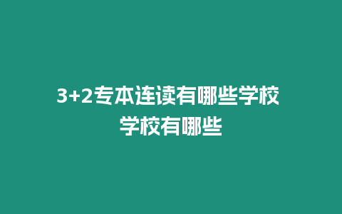 3+2專本連讀有哪些學校 學校有哪些