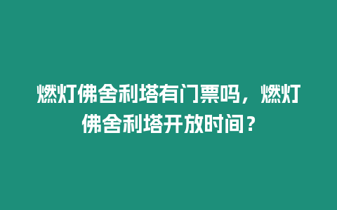 燃燈佛舍利塔有門(mén)票嗎，燃燈佛舍利塔開(kāi)放時(shí)間？