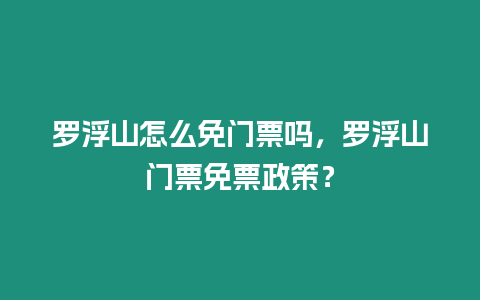 羅浮山怎么免門票嗎，羅浮山門票免票政策？