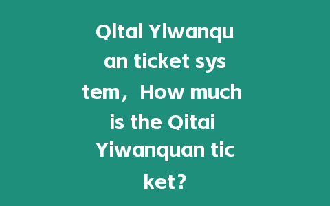 Qitai Yiwanquan ticket system，How much is the Qitai Yiwanquan ticket？