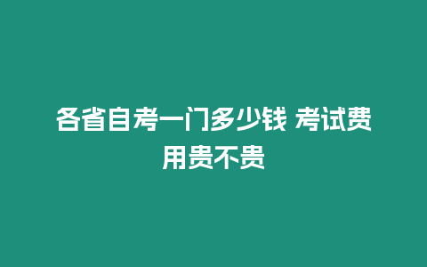 各省自考一門多少錢 考試費用貴不貴