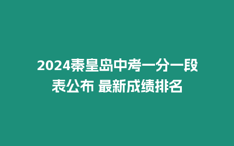 2024秦皇島中考一分一段表公布 最新成績排名