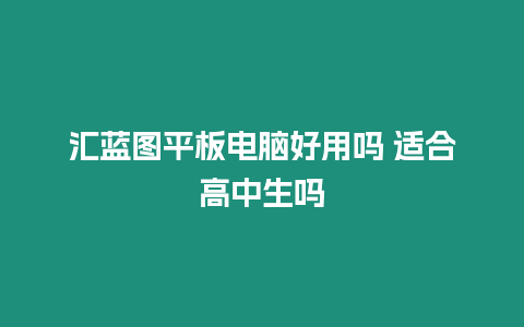 匯藍圖平板電腦好用嗎 適合高中生嗎