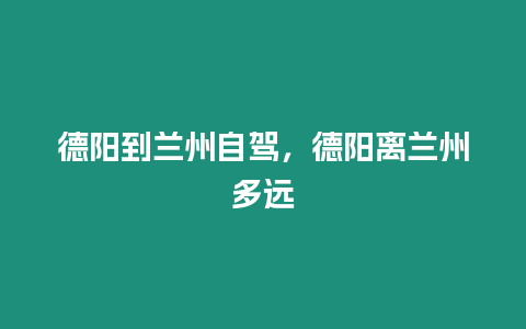 德陽到蘭州自駕，德陽離蘭州多遠