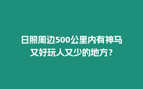 日照周邊500公里內有神馬又好玩人又少的地方？