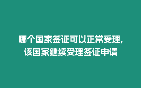 哪個國家簽證可以正常受理,該國家繼續受理簽證申請