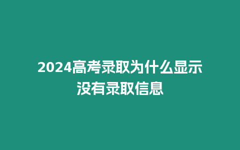 2024高考錄取為什么顯示沒有錄取信息