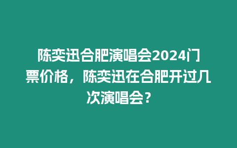 陳奕迅合肥演唱會2024門票價格，陳奕迅在合肥開過幾次演唱會？