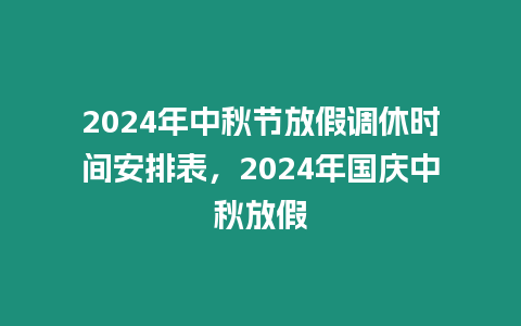 2024年中秋節(jié)放假調(diào)休時間安排表，2024年國慶中秋放假