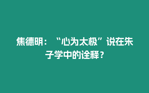 焦德明：“心為太極”說在朱子學中的詮釋？