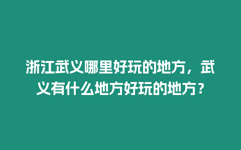 浙江武義哪里好玩的地方，武義有什么地方好玩的地方？