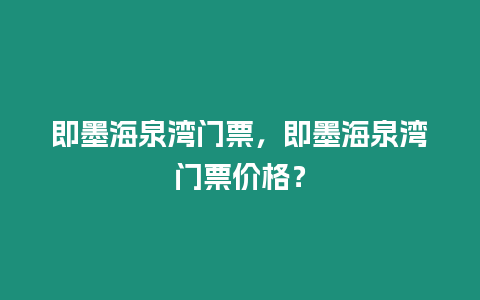 即墨海泉灣門(mén)票，即墨海泉灣門(mén)票價(jià)格？