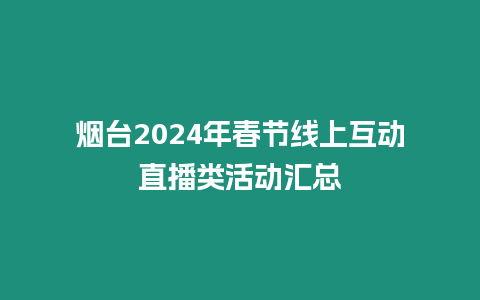 煙臺2024年春節(jié)線上互動直播類活動匯總