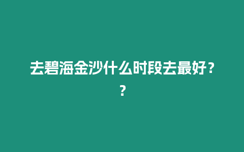 去碧海金沙什么時段去最好？？