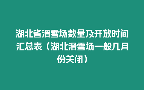 湖北省滑雪場數(shù)量及開放時(shí)間匯總表（湖北滑雪場一般幾月份關(guān)閉）