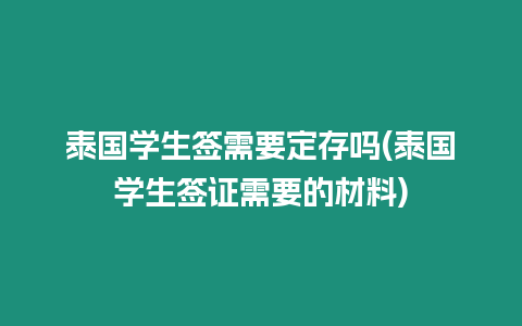 泰國(guó)學(xué)生簽需要定存嗎(泰國(guó)學(xué)生簽證需要的材料)