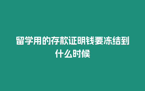 留學(xué)用的存款證明錢要凍結(jié)到什么時(shí)候