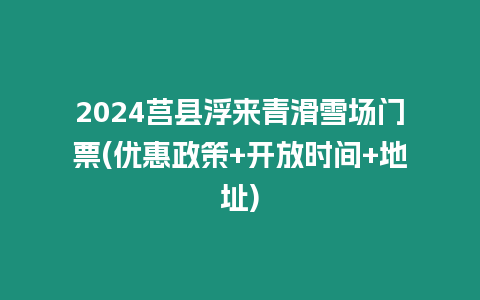 2024莒縣浮來青滑雪場門票(優惠政策+開放時間+地址)