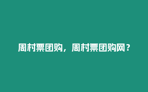 周村票團購，周村票團購網(wǎng)？