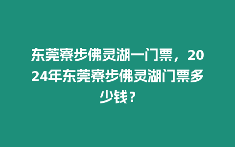 東莞寮步佛靈湖一門(mén)票，2024年?yáng)|莞寮步佛靈湖門(mén)票多少錢(qián)？