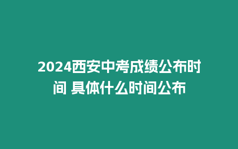 2024西安中考成績公布時間 具體什么時間公布