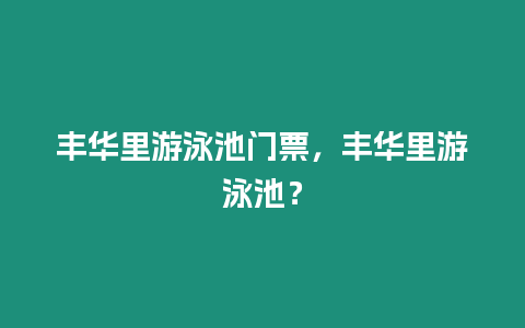 豐華里游泳池門票，豐華里游泳池？