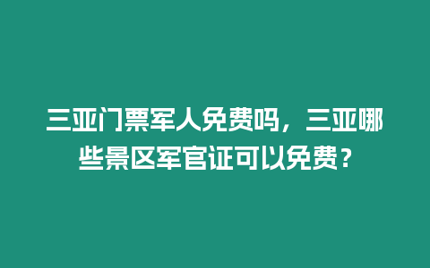 三亞門票軍人免費嗎，三亞哪些景區軍官證可以免費？