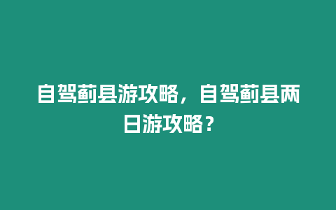 自駕薊縣游攻略，自駕薊縣兩日游攻略？