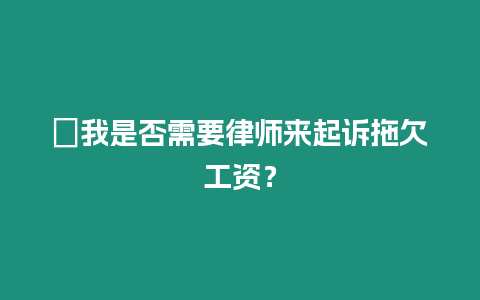 ?我是否需要律師來起訴拖欠工資？