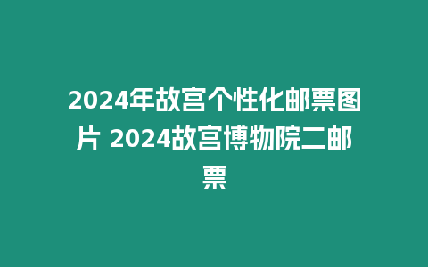 2024年故宮個性化郵票圖片 2024故宮博物院二郵票