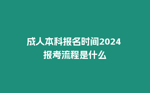 成人本科報(bào)名時(shí)間2024 報(bào)考流程是什么