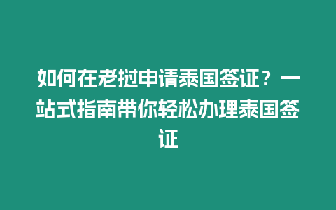 如何在老撾申請泰國簽證？一站式指南帶你輕松辦理泰國簽證