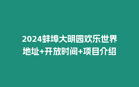 2024蚌埠大明園歡樂世界地址+開放時間+項目介紹