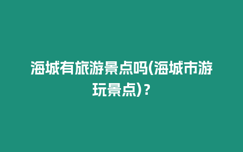 海城有旅游景點嗎(海城市游玩景點)？