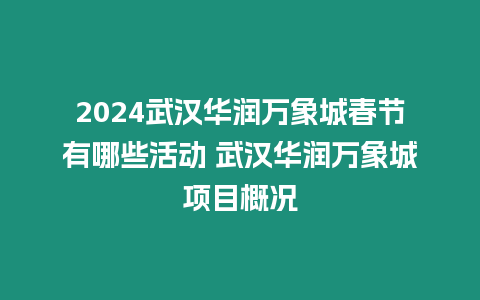 2024武漢華潤萬象城春節(jié)有哪些活動 武漢華潤萬象城項目概況