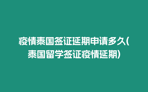 疫情泰國簽證延期申請多久(泰國留學簽證疫情延期)