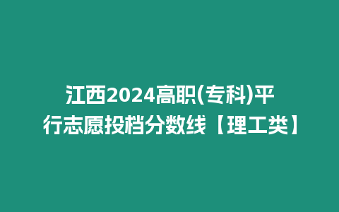 江西2024高職(專科)平行志愿投檔分數線【理工類】